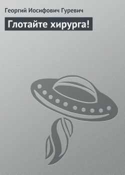 Книга Глотайте хирурга!