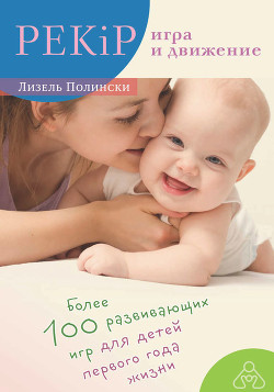 Книга PEKIP: ИГРА И ДВИЖЕНИЕ Более 100 развивающих игр для детей первого года жизни