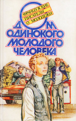 Книга Дом одинокого молодого человека: Французские писатели о молодежи
