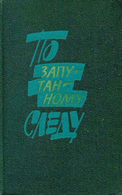 Книга По запутанному следу: Повести и рассказы о сотрудниках уголовного розыска