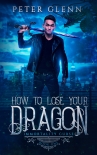 Книга How to Lose Your Dragon (The Immortality Curse Book 1)
