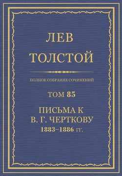 Книга Полное собрание сочинений. Том 85. Письма к В. Г. Черткову 1883-1886 гг.