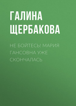 Книга Не бойтесь! Мария Гансовна уже скончалась