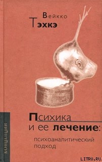 Книга ПСИХИКА И ЕЕ ЛЕЧЕНИЕ: Психоаналитический подход