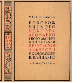 Книга Подорож ученого доктора Леонардо і його майбутньої коханки прекрасної Альчести у Слобожанську Швайца