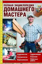 Книга Полная энциклопедия домашнего мастера. Строительство. Электричество. Водоснабжение. Утепление. Гидро