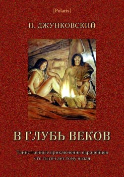 Книга В глубь веков (Таинственные приключения европейцев сто тысяч лет тому назад. В дали времен. Том III)
