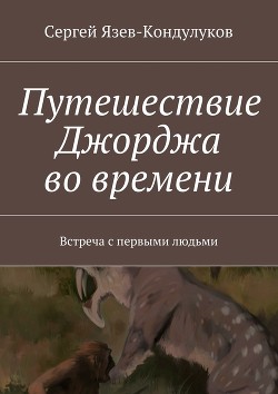 Книга Путешествие Джорджа во времени (встреча с первыми людьми) (СИ)