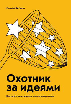 Книга Охотник за идеями. Как найти дело жизни и сделать мир лучше