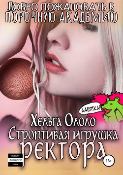Книга Добро пожаловать в порочную академию! Строптивая игрушка ректора