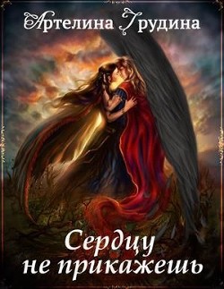 Книга Сердцу не прикажешь (СИ)