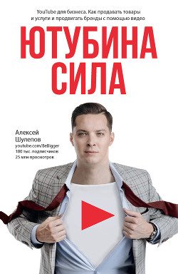 Книга ЮтубинаСила. YouTube для бизнеса. Как продавать товары и услуги и продвигать бренды с помощью видео