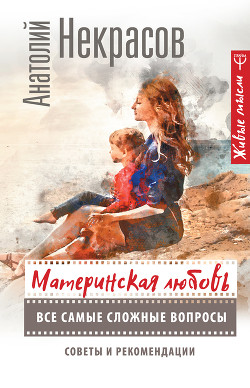 Книга Материнская любовь. Все самые сложные вопросы. Советы и рекомендации