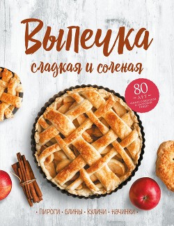 Книга Выпечка сладкая и соленая. Пироги, блины, куличи, начинки