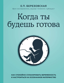 Книга Когда ты будешь готова. Как спокойно спланировать беременность и настроиться на осознанное материнст