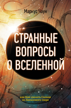 Книга Странные вопросы о Вселенной, или Как сделать Солнце из бананового пюре