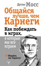 Книга Общайся лучше, чем Карнеги. Как побеждать в играх, в которые мы все играем