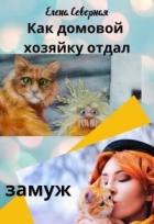 Книга Как домовой хозяйку отдал замуж (СИ)