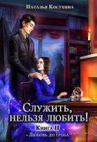Книга Служить, нельзя любить! Любовь до гроба