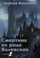 Книга Смертник из рода Валевских. Книга 5 (СИ)