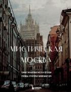 Книга Мистическая Москва. Самые загадочные места и легенды столицы, от которых захватывает дух