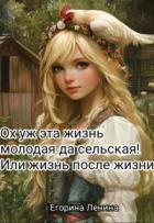 Книга Ох уж эта жизнь молодая да сельская! Или жизнь после жизни (СИ)